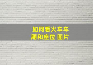 如何看火车车厢和座位 图片